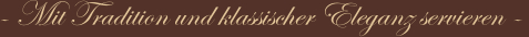 - Mit Tradition und klassischer Eleganz servieren -